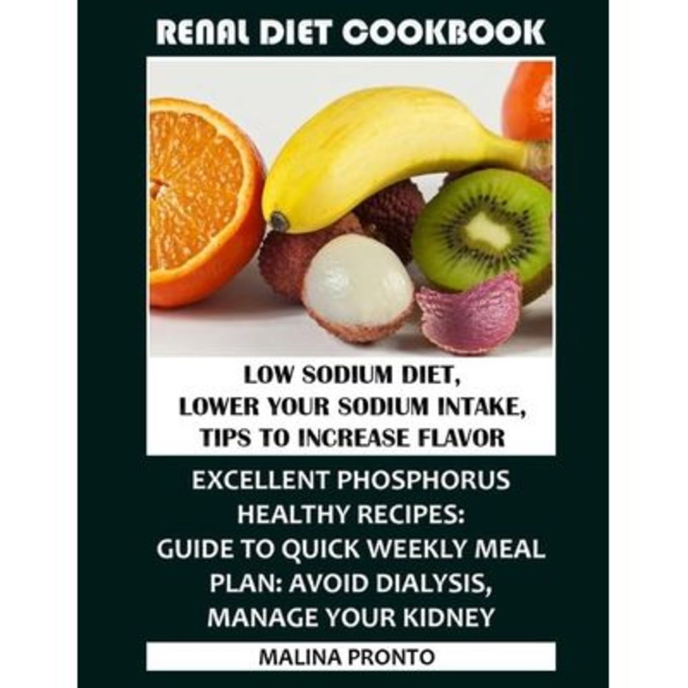 Renal Diet Cookbook: Low Sodium Diet, Lower Your Sodium Intake, Tips To Increase